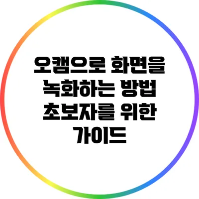 오캠으로 화면을 녹화하는 방법: 초보자를 위한 가이드