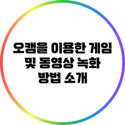 오캠을 이용한 게임 및 동영상 녹화 방법 소개