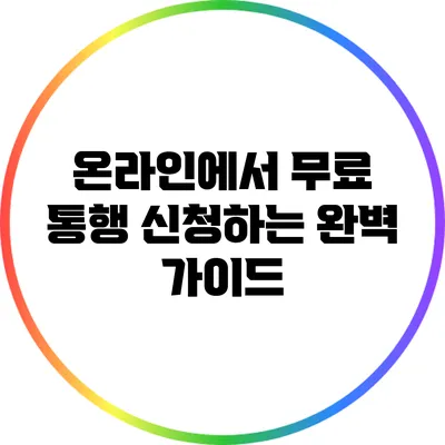 온라인에서 무료 통행 신청하는 완벽 가이드