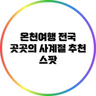 온천여행: 전국 곳곳의 사계절 추천 스팟