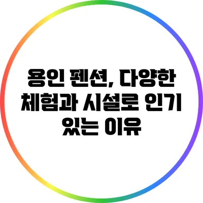 용인 펜션, 다양한 체험과 시설로 인기 있는 이유