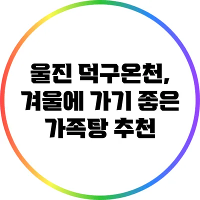 울진 덕구온천, 겨울에 가기 좋은 가족탕 추천