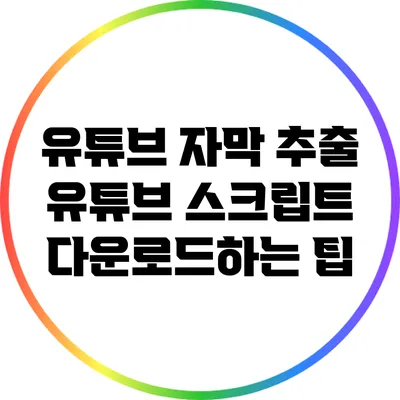 유튜브 자막 추출: 유튜브 스크립트 다운로드하는 팁