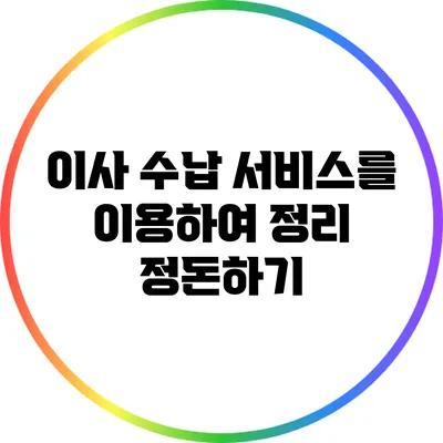 이사 수납 서비스를 이용하여 정리 정돈하기