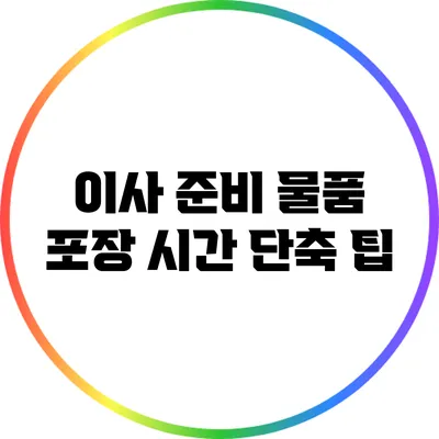 이사 준비: 물품 포장 시간 단축 팁