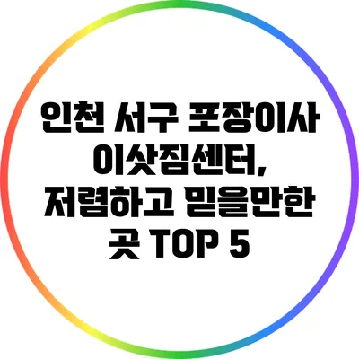 인천 서구 포장이사 이삿짐센터, 저렴하고 믿을만한 곳 TOP 5