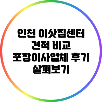 인천 이삿짐센터 견적 비교: 포장이사업체 후기 살펴보기