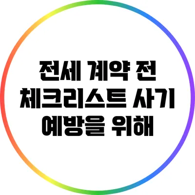 전세 계약 전 체크리스트: 사기 예방을 위해