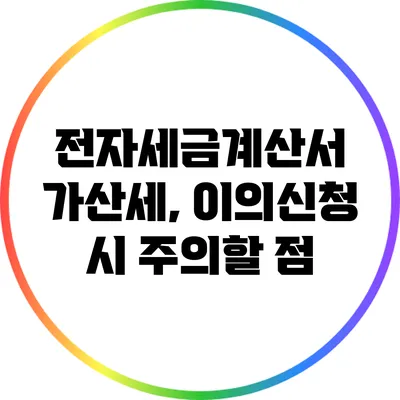 전자세금계산서 가산세, 이의신청 시 주의할 점