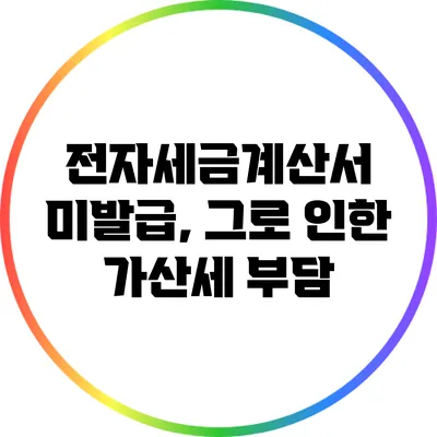 전자세금계산서 미발급, 그로 인한 가산세 부담