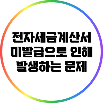 전자세금계산서 미발급으로 인해 발생하는 문제