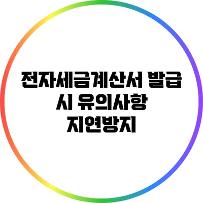 전자세금계산서 발급 시 유의사항: 지연방지