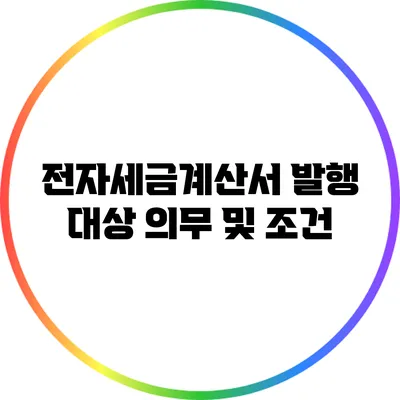전자세금계산서 발행 대상: 의무 및 조건