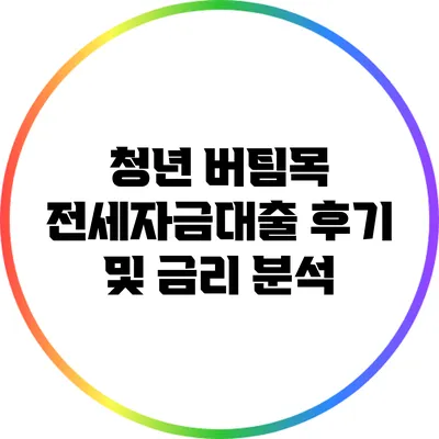 청년 버팀목 전세자금대출 후기 및 금리 분석