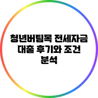 청년버팀목 전세자금 대출 후기와 조건 분석