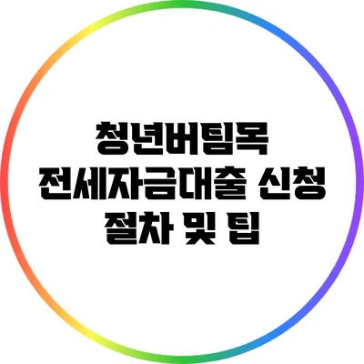 청년버팀목 전세자금대출 신청 절차 및 팁