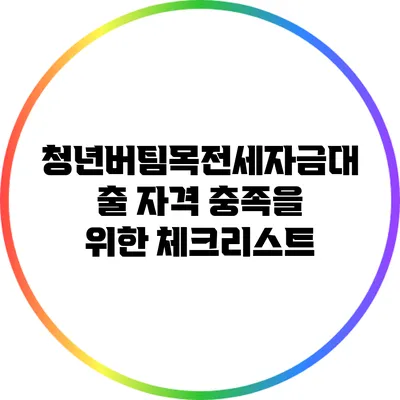 청년버팀목전세자금대출 자격 충족을 위한 체크리스트