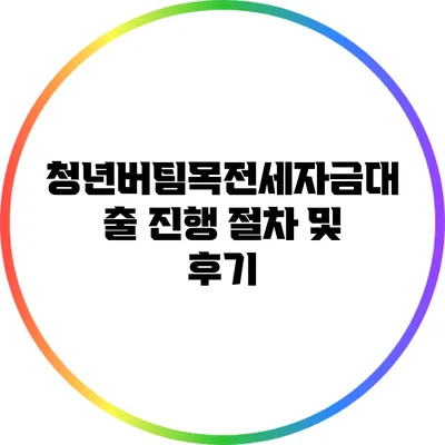 청년버팀목전세자금대출 진행 절차 및 후기