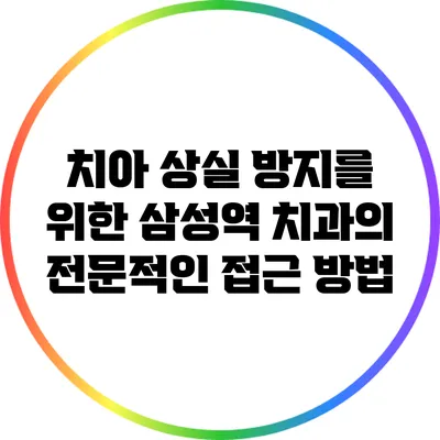치아 상실 방지를 위한 삼성역 치과의 전문적인 접근 방법