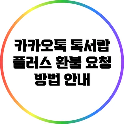 카카오톡 톡서랍 플러스 환불 요청 방법 안내