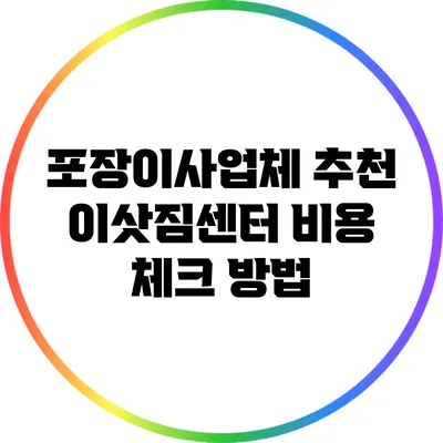 포장이사업체 추천: 이삿짐센터 비용 체크 방법