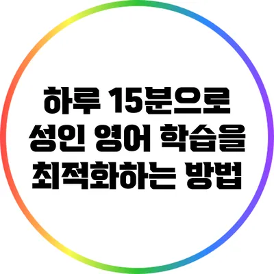 하루 15분으로 성인 영어 학습을 최적화하는 방법