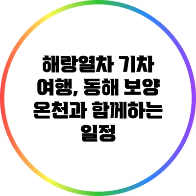해랑열차 기차 여행, 동해 보양 온천과 함께하는 일정