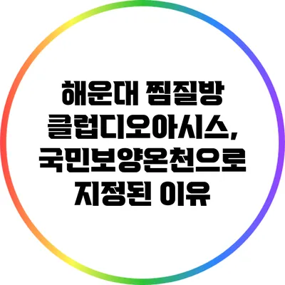 해운대 찜질방 클럽디오아시스, 국민보양온천으로 지정된 이유