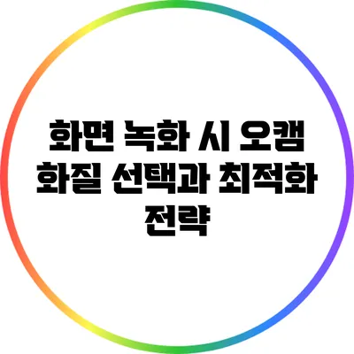 화면 녹화 시 오캠 화질 선택과 최적화 전략