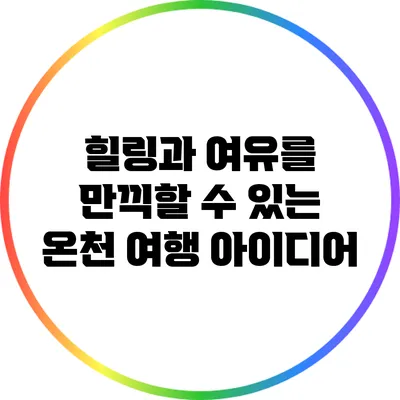 힐링과 여유를 만끽할 수 있는 온천 여행 아이디어