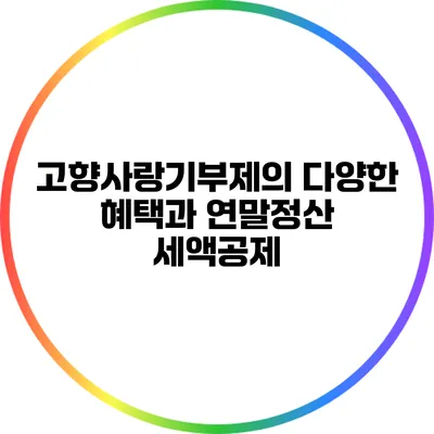 고향사랑기부제의 다양한 혜택과 연말정산 세액공제