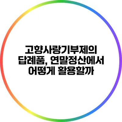 고향사랑기부제의 답례품, 연말정산에서 어떻게 활용할까?