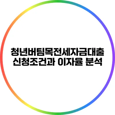 청년버팀목전세자금대출: 신청조건과 이자율 분석