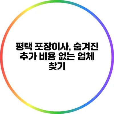 평택 포장이사, 숨겨진 추가 비용 없는 업체 찾기