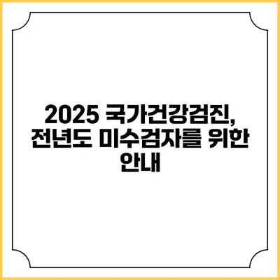 2025 국가건강검진, 전년도 미수검자를 위한 안내
