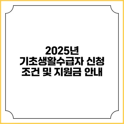 2025년 기초생활수급자 신청 조건 및 지원금 안내