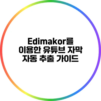 Edimakor를 이용한 유튜브 자막 자동 추출 가이드