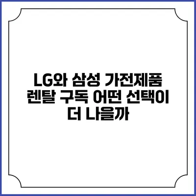LG와 삼성 가전제품 렌탈 구독 어떤 선택이 더 나을까?