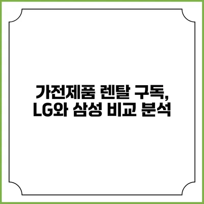 가전제품 렌탈 구독, LG와 삼성 비교 분석