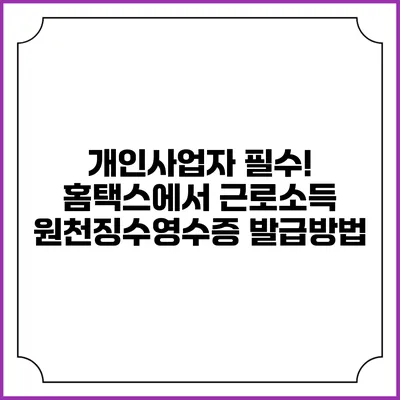 개인사업자 필수! 홈택스에서 근로소득 원천징수영수증 발급방법