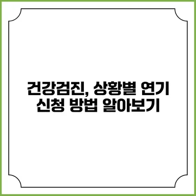 건강검진, 상황별 연기 신청 방법 알아보기