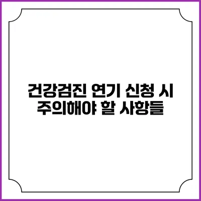 건강검진 연기 신청 시 주의해야 할 사항들