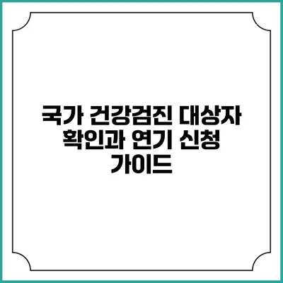 국가 건강검진 대상자 확인과 연기 신청 가이드