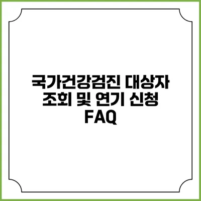국가건강검진 대상자 조회 및 연기 신청 FAQ