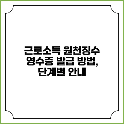 근로소득 원천징수 영수증 발급 방법, 단계별 안내