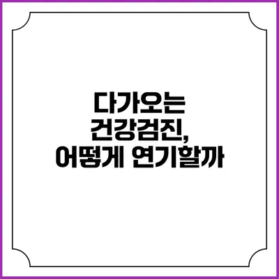 다가오는 건강검진, 어떻게 연기할까?