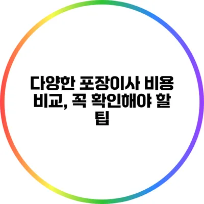 다양한 포장이사 비용 비교, 꼭 확인해야 할 팁