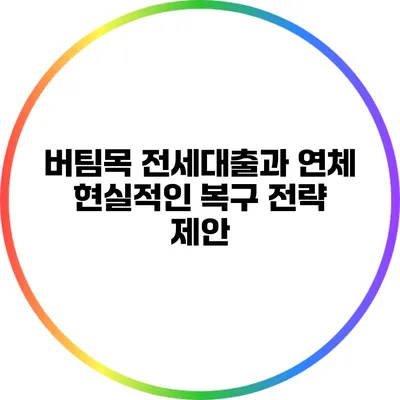 버팀목 전세대출과 연체: 현실적인 복구 전략 제안