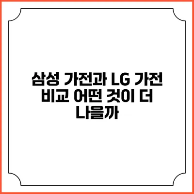 삼성 가전과 LG 가전 비교 어떤 것이 더 나을까?