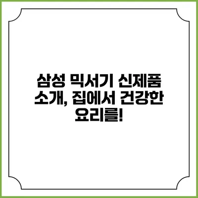 삼성 믹서기 신제품 소개, 집에서 건강한 요리를!